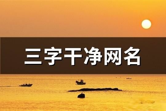 三字干凈網(wǎng)名(115個)