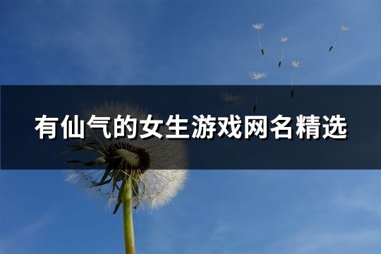 有仙氣的女生游戲網名精選(共121個)