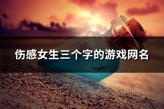 傷感女生三個字的游戲網名(共101個)
