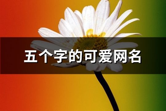 五個字的可愛網名(共114個)
