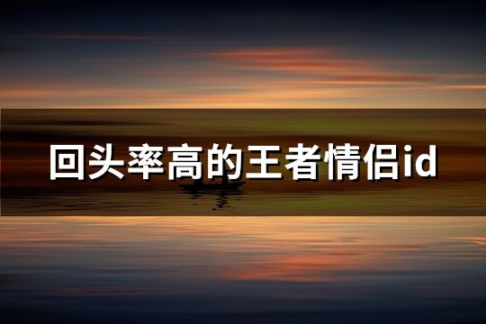 回頭率高的王者情侶id(共81對)