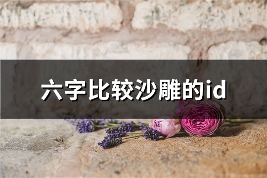 六字比較沙雕的id(共106個)