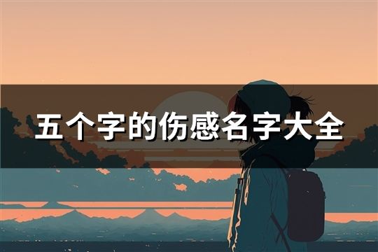 五個字的傷感名字大全(共125個)