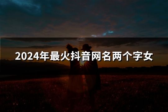 2024年最火抖音網(wǎng)名兩個字女(共169個)
