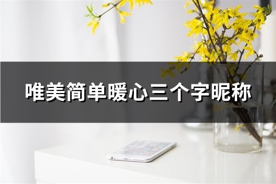 唯美簡單暖心三個字昵稱(精選193個)