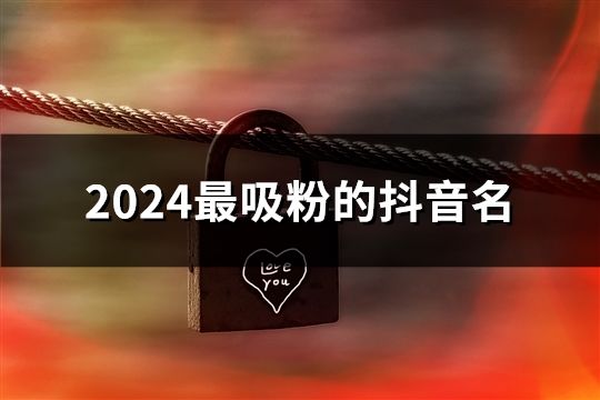 2024最吸粉的抖音名(精選91個)
