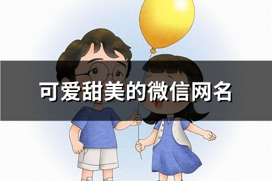 可愛甜美的微信網(wǎng)名(140個(gè))