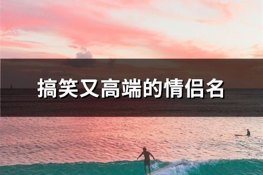 搞笑又高端的情侶名(精選37對)
