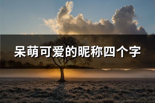 呆萌可愛的昵稱四個字(共60個)