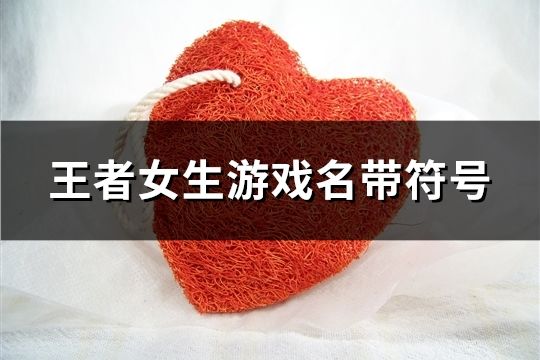 王者女生游戲名帶符號(共123個)