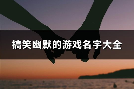 搞笑幽默的游戲名字大全(精選126個)