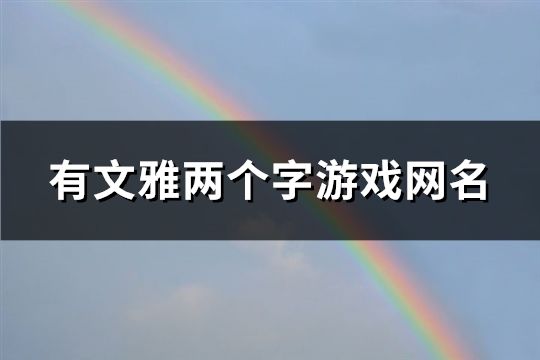 有文雅兩個(gè)字游戲網(wǎng)名(精選1650個(gè))