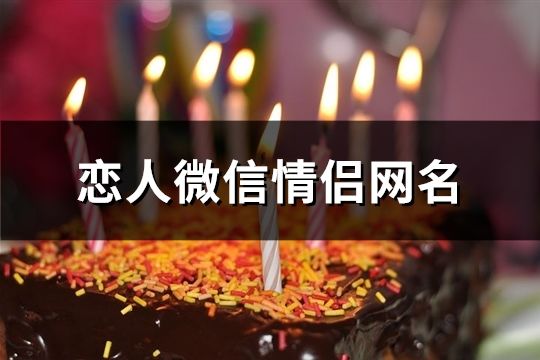 戀人微信情侶網名(共302個)