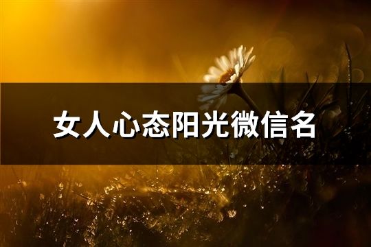 女人心態(tài)陽(yáng)光微信名(280個(gè))