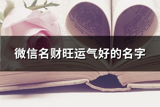 微信名財(cái)旺運(yùn)氣好的名字(精選258個(gè))
