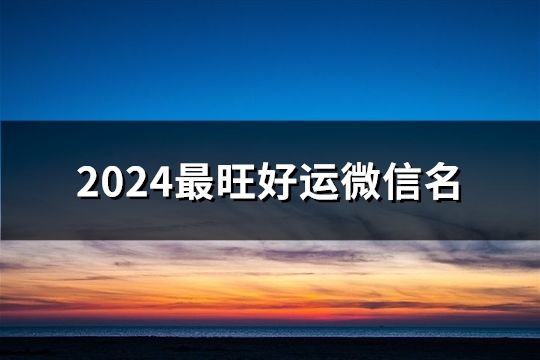 2024最旺好運微信名(119個)