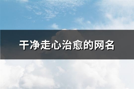 干凈走心治愈的網名(共176個)