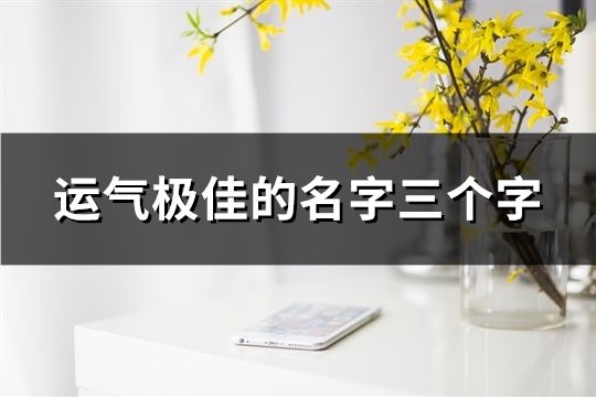 運氣極佳的名字三個字(共50個)