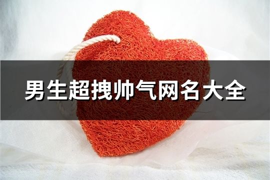 男生超拽帥氣網名大全(480個)