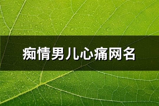 癡情男兒心痛網名(共271個)