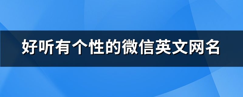 好聽有個性的微信英文網名(325個)