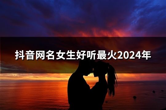 抖音網名女生好聽最火2024年(267個)