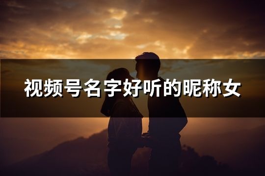 視頻號名字好聽的昵稱女(精選78個)