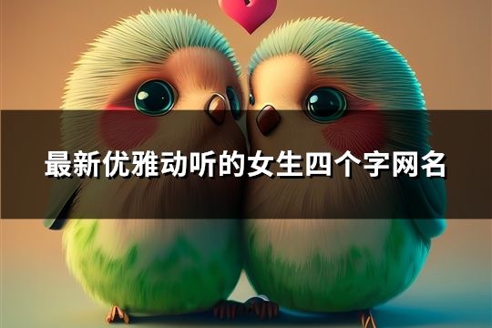 最新優雅動聽的女生四個字網名(精選82個)