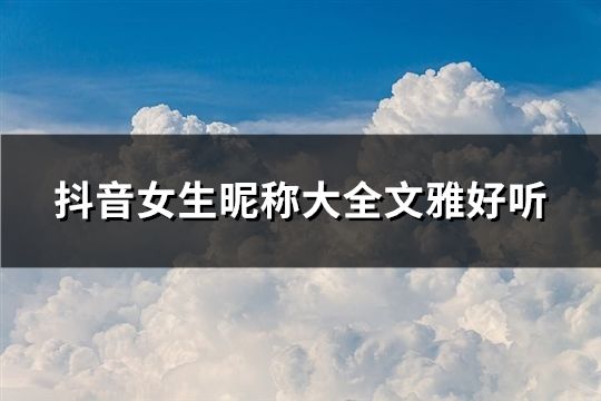 抖音女生昵稱大全文雅好聽(259個)