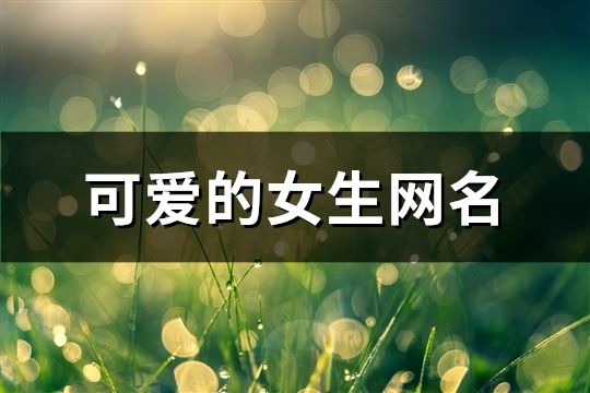 可愛的女生網(wǎng)名(177個)