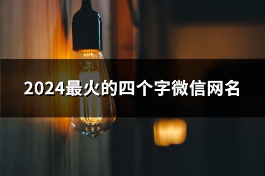 2024最火的四個字微信網(wǎng)名(精選110個)