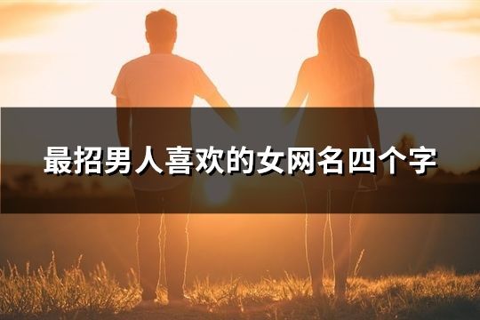 最招男人喜歡的女網(wǎng)名四個字(精選138個)