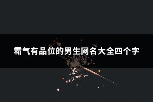 霸氣有品位的男生網名大全四個字(精選44個)