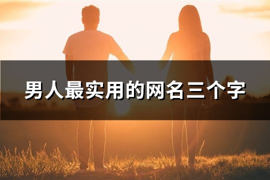 男人最實(shí)用的網(wǎng)名三個字(45個) 男人最實(shí)用的網(wǎng)名三個字(45個)