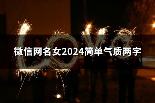 微信網(wǎng)名女2024簡單氣質(zhì)兩字(共42個(gè))