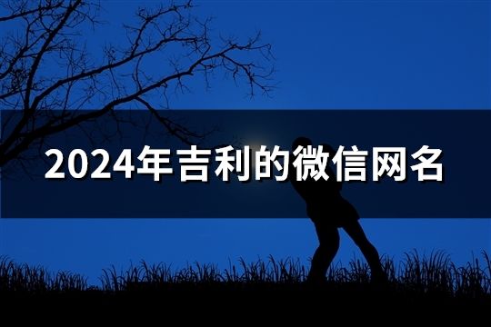 2024年吉利的微信網名(精選1142個)