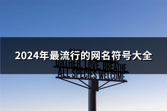 2024年最流行的網(wǎng)名符號大全(精選40個)