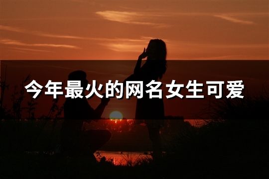 今年最火的網名女生可愛(共34個) 今年最火的網名女生可愛(共34個)