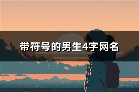 帶符號的男生4字網(wǎng)名(共361個)