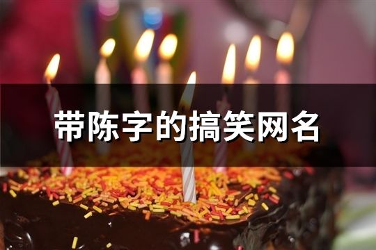 帶陳字的搞笑網名(210個)