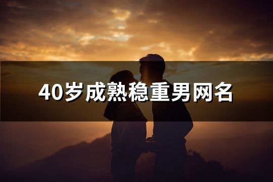 40歲成熟穩重男網名(375個)