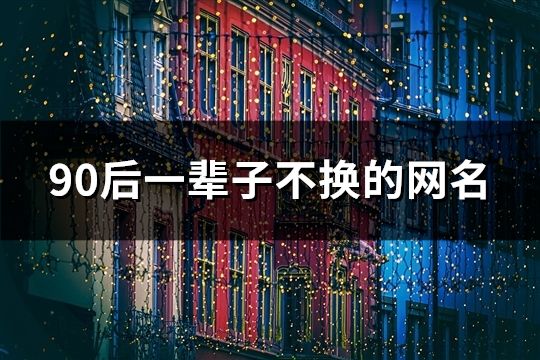 90后一輩子不換的網(wǎng)名(共622個(gè))