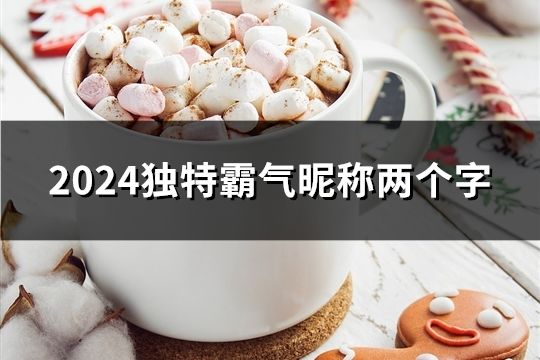 2024獨特霸氣昵稱兩個字(共31個)