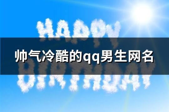 帥氣冷酷的qq男生網名(320個)