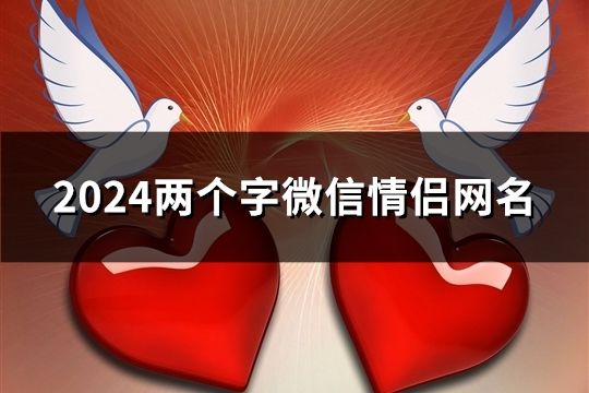 2024兩個字微信情侶網名(精選497個)