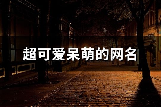 超可愛呆萌的網名(共927個)