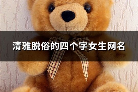 清雅脫俗的四個字女生網名(精選1089個)