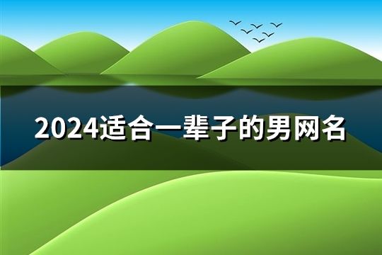 2024適合一輩子的男網名(共1321個)