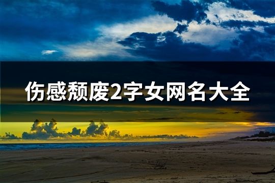 傷感頹廢2字女網(wǎng)名大全(共921個)