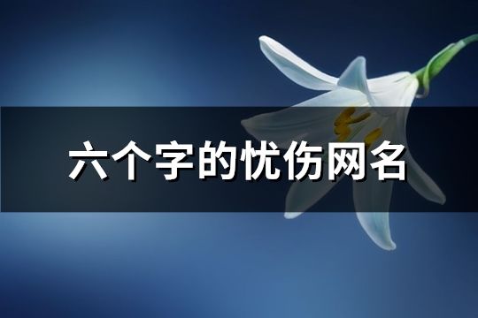 六個字的憂傷網(wǎng)名(共792個)